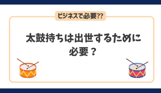 太鼓持ちはビジネスの成功や出世のために必要？