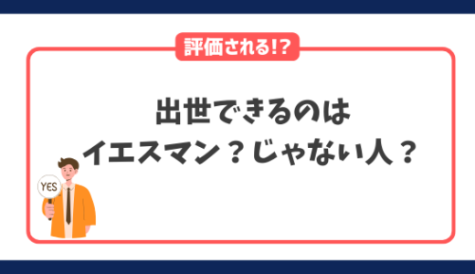 周りから評価されて出世できるのはイエスマン？イエスマンじゃない人？