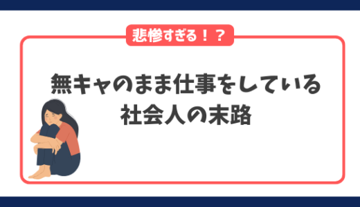 無キャのまま仕事をしている社会人が知っておくべき無キャの悲惨な末路